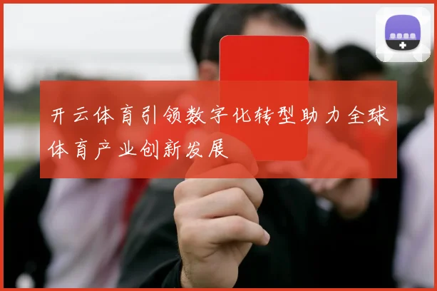开云体育引领数字化转型助力全球体育产业创新发展